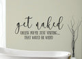 Get Naked Unless You're Just Visiting That Would Be Weird Vinyl Home Decor Wall Decal Words 