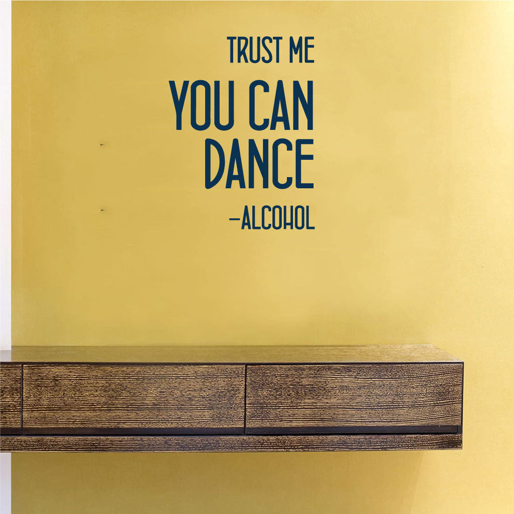 Trust Me You Can Dance - Alcohol Vinyl Wall Decal 