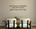 The Fondest Memories Are Made When Gathered Around The Table Kitchen Vinyl Home Decor Wall Decal Words 