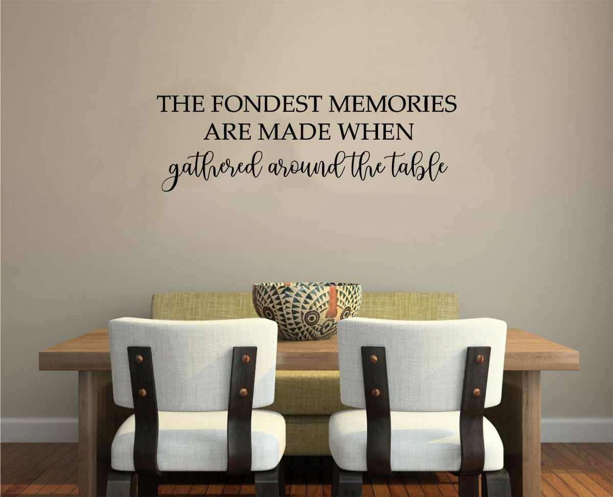 The Fondest Memories Are Made When Gathered Around The Table Kitchen Vinyl Home Decor Wall Decal Words 