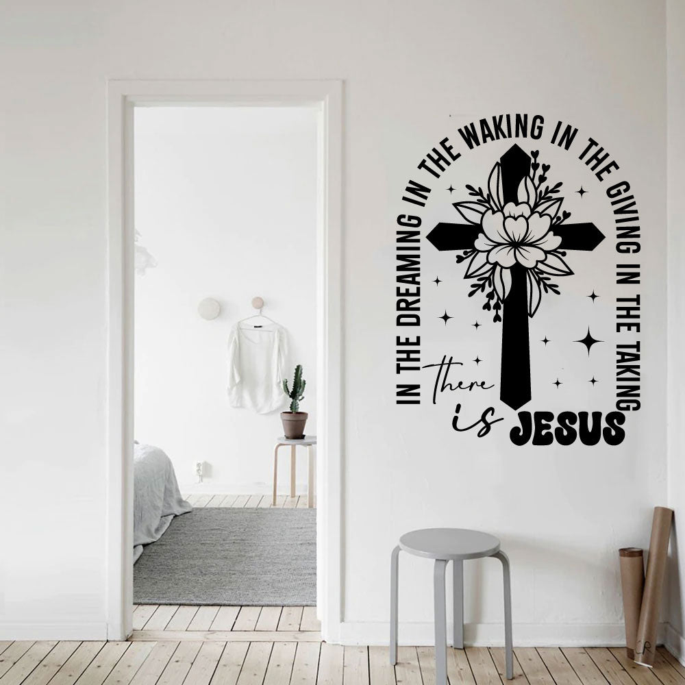 In The Dreaming In The Waking In The Giving In The Taking There is Jesus Vinyl Wall Decal