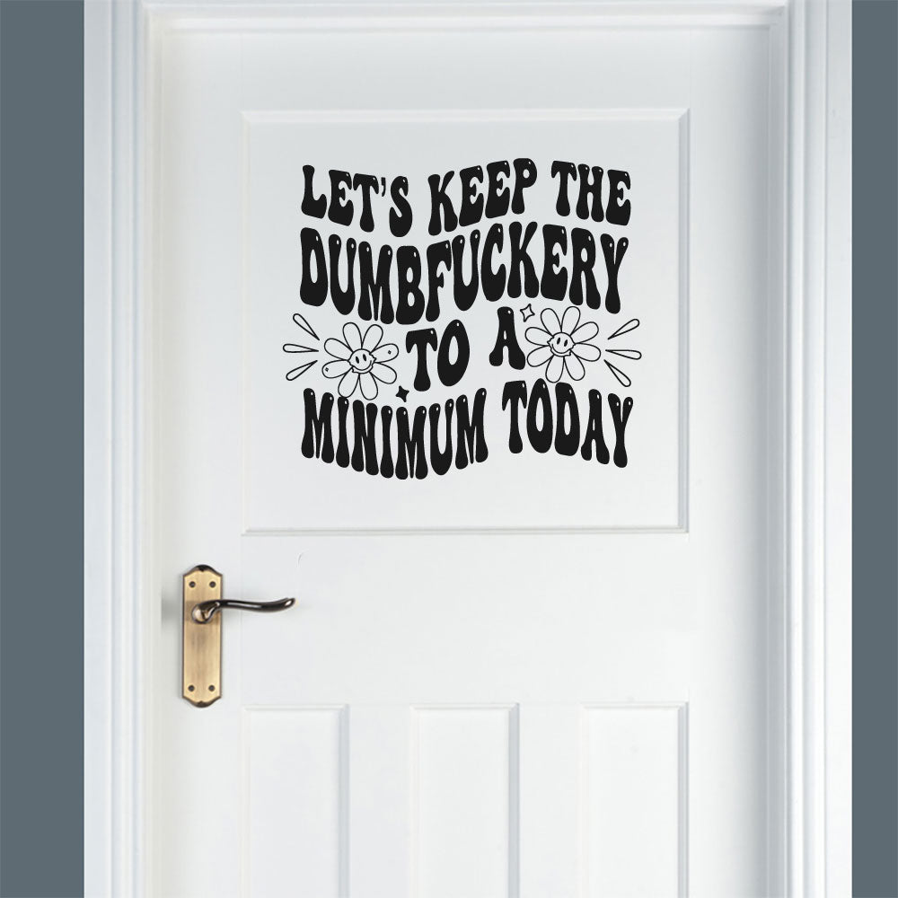 Let's Keep The Dumbfuckery To A Minimum Today Vinyl Wall Words Decal