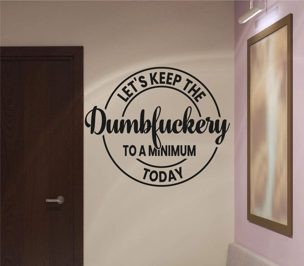 Let's Keep The Dumbfuckery To A Minimum Today Vinyl Wall Words Decal