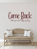 Come Back When You Can't Stay As Long Vinyl Wall Words Decal