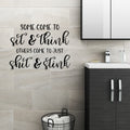 Some Come To Sit and Think Others Come To Shit and Stink Bathroom Vinyl Home Decor Wall Decal 