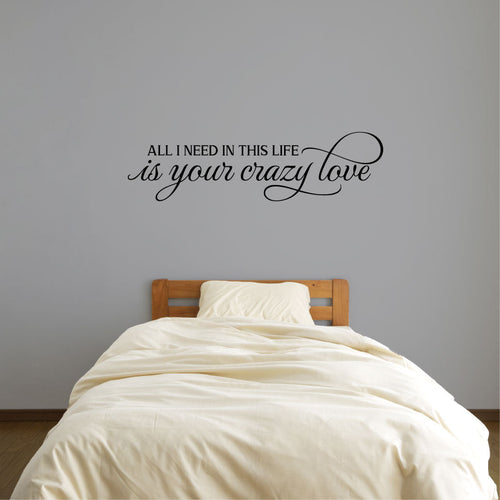 All I Need In This Life Is Your Crazy Love Vinyl Home Decor Wall Decal Words 