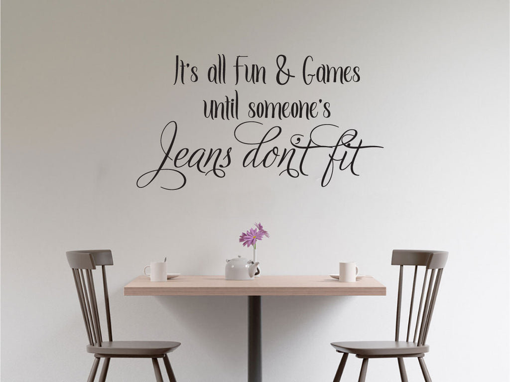 It's All Fun & Games Until Someone's Jeans Don't Fit Vinyl Home Decor Wall Decal Words 
