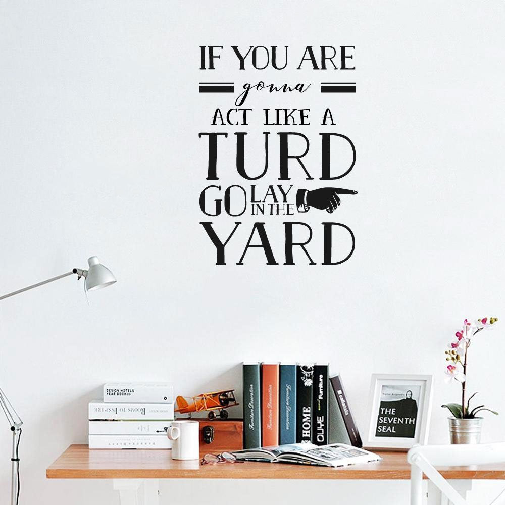 If You Are Gonna Act Like A Turd Go Lay In The Yard Vinyl Home Decor Wall Decal Words 