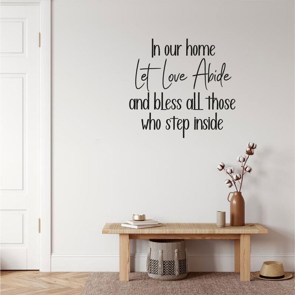 In Our Home Let Love Abide and Bless All Those Who Step Inside Vinyl Home Decor Wall Decal Words 